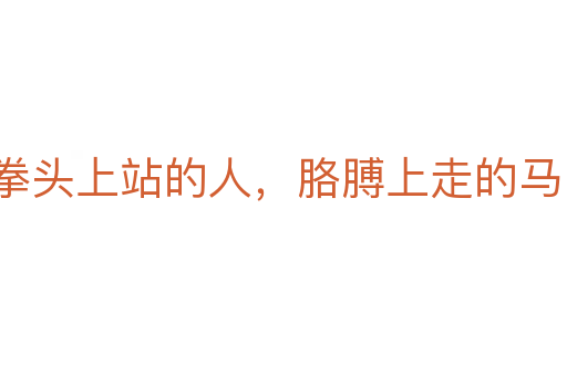拳頭上站的人,胳膊上走的馬